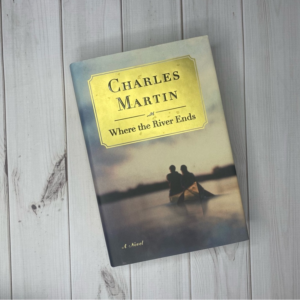 Where the River Ends: A Novel by Charles Martin First Edition Hardcover SIGNED